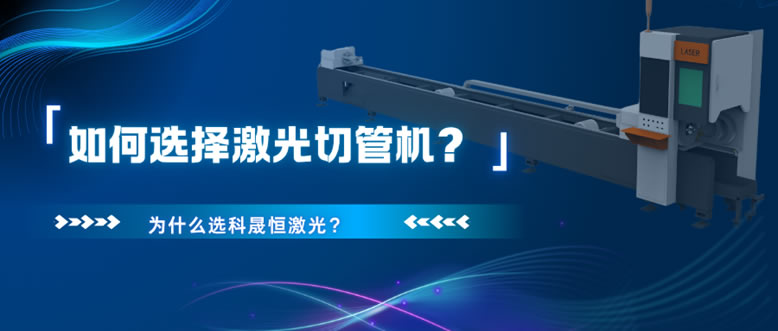 如何选择激光切管机？为什么选科晟恒激光？
